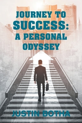 Journey to Success: A Personal Odyssey by Botha, Justin