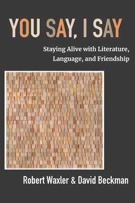You Say, I Say: Staying Alive with Literature, Language, and Friendship by Waxler, Robert