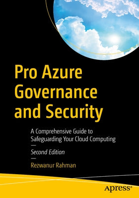Pro Azure Governance and Security: A Comprehensive Guide to Safeguarding Your Cloud Computing by Rahman, Rezwanur