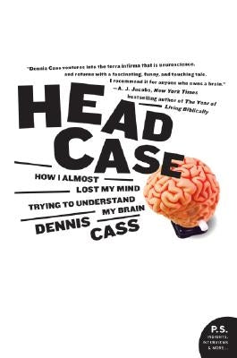 Head Case: How I Almost Lost My Mind Trying to Understand My Brain by Cass, Dennis