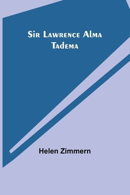 Sir Lawrence Alma Tadema by Zimmern, Helen