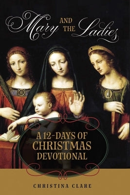 Mary and the Ladies: A 12 Days of Christmas Devotional by Clare, Christina