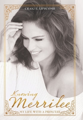 Knowing Merrilee: My Life With A Princess by Lipscomb, Craig E.