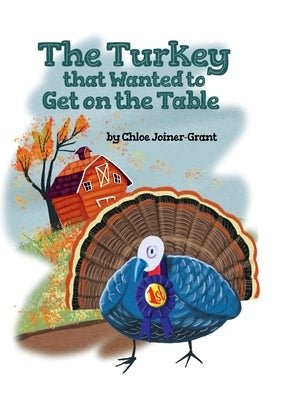 The Turkey that Wanted to Get on the Table by Joiner-Grant, Chloe