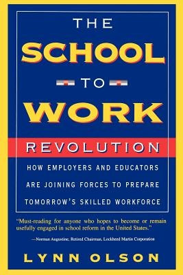 The School-To-Work Revolution: How Employers and Educators Are Joining Forces to Prepare Tomorrow's Skilled Workforce by Olson, Lynn