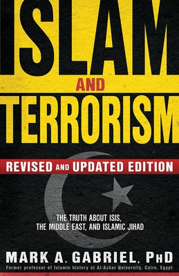 Islam and Terrorism (Revised and Updated Edition): The Truth about Isis, the Middle East and Islamic Jihad by Gabriel, Mark A.