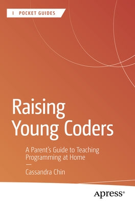 Raising Young Coders: A Parent's Guide to Teaching Programming at Home by Chin, Cassandra