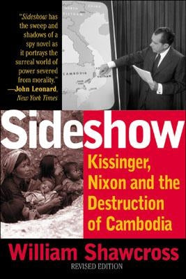 Sideshow: Kissinger, Nixon, and the Destruction of Cambodia by Shawcross, William