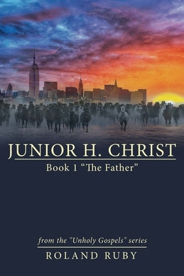 Junior H. Christ: Book 1 "The Father" by Ruby, Roland