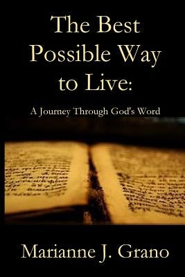 The Best Possible Way to Live: A Journey Through God's Word by Grano, Marianne J.