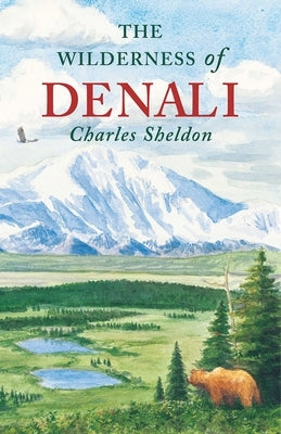 The Wilderness of Denali by Sheldon, Charles