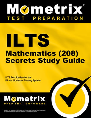 ILTS Mathematics (208) Exam Secrets Study Guide: ILTS Test Review for the Illinois Licensure Testing System by Mometrix Illinois Teacher Certification