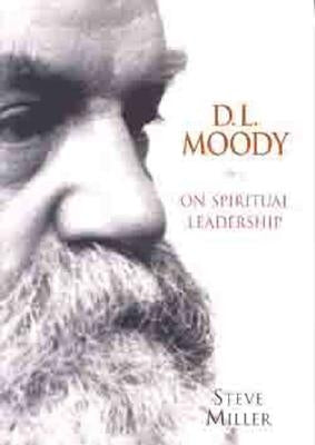 D.L. Moody on Spiritual Leadership by Miller, Steve