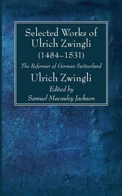 Selected Works of Huldreich Zwingli by Zwingli, Ulrich