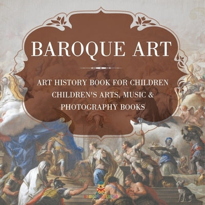 Baroque Art - Art History Book for Children Children's Arts, Music & Photography Books by Baby Professor