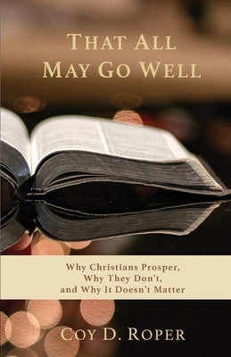 That All May Go Well: Why Christians Prosper, Why They Don't, and Why It Doesn't Matter by Roper, Coy D.