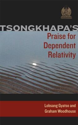 Tsongkhapa's Praise for Dependent Relativity by Tsongkhapa, Je