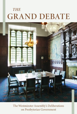 The Grand Debate: The Reasons Presented by the Dissenting Brethren Against Certain Propositions Concerning Presbyterian Government by Coldwell, Chris
