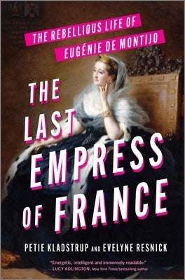 The Last Empress of France: The Rebellious Life of Eug?nie de Montijo by Kladstrup, Petie