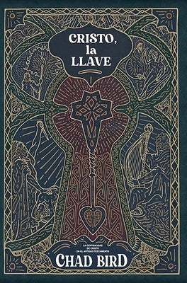 Cristo, La Llave: La Centralidad de Cristo En El Antiguo Testamento by Bird, Chad