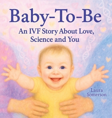 Baby-To-Be: An IVF Story About Love, Science and You! by Somerson, Laura