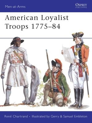 American Loyalist Troops 1775-84 by Chartrand, RenÃ©