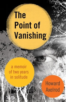 The Point of Vanishing: A Memoir of Two Years in Solitude by Axelrod, Howard