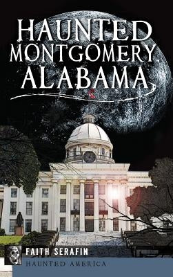 Haunted Montgomery, Alabama by Serafin, Faith