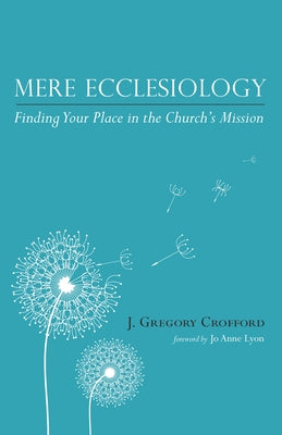 Mere Ecclesiology: Finding Your Place in the Church's Mission by Crofford, J. Gregory