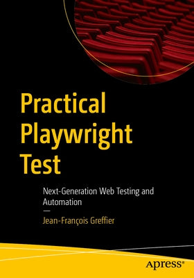 Practical Playwright Test: Next-Generation Web Testing and Automation by Greffier, Jean-FranÃ§ois