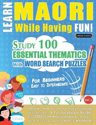 Learn Maori While Having Fun! - For Beginners: Easy to Intermediate - Study 100 Essential Thematics with Word Search Puzzles - Vol.1 by Linguas Classics