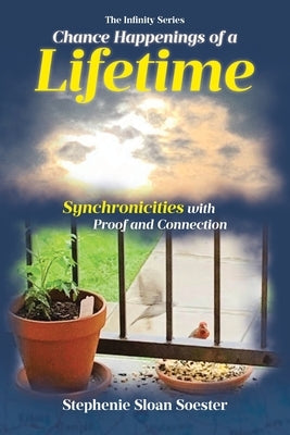 Chance Happenings of a Lifetime: Synchronicities with Proof and Connection by Soester, Stephenie Sloan