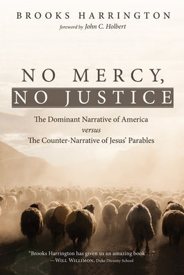 No Mercy, No Justice: The Dominant Narrative of America Versus the Counter-Narrative of Jesus' Parables by Harrington, Brooks