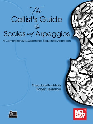 The Cellist's Guide to Scales and Arpeggios: A Comprehensive, Systematic, Sequential Approach by Buchholz, Theodore