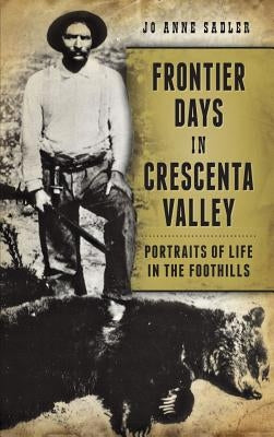 Frontier Days in Crescenta Valley: Portraits of Life in the Foothills by Sadler, Jo Anne