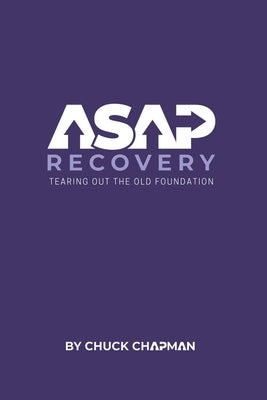 ASAP Recovery: Tearing Out the Old Foundation by Chapman, Chuck