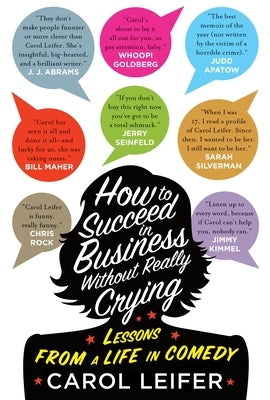 How to Succeed in Business Without Really Crying: Lessons from a Life in Comedy by Leifer, Carol
