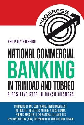 National Commercial Banking in Trinidad and Tobago: A Positive Step in Consciousness by Rochford, Philip Guy