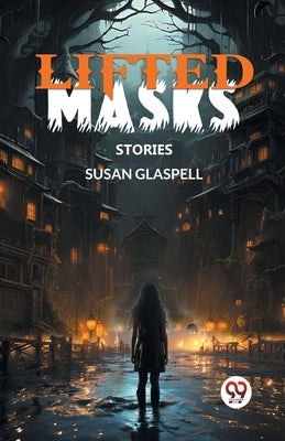 Lifted Masks Stories by Glaspell, Susan