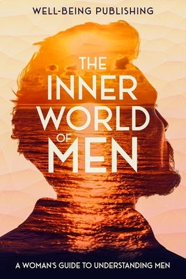 The Inner World of Men: A Woman's Guide to Understanding Men by Publishing, Well-Being