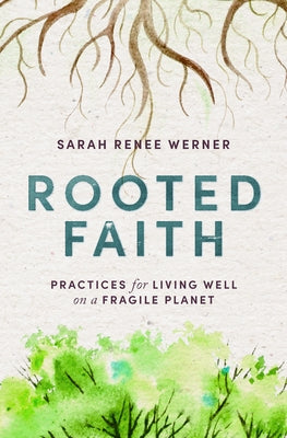 Rooted Faith: Practices for Living Well on a Fragile Planet by Werner, Sarah Renee