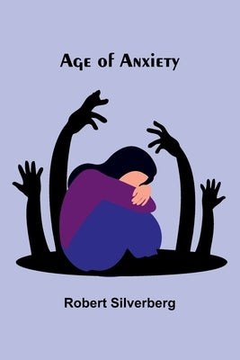 Age of anxiety by Silverberg, Robert