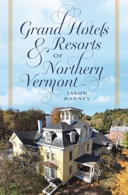 Grand Hotels & Resorts of Northern Vermont by Barney, Jason
