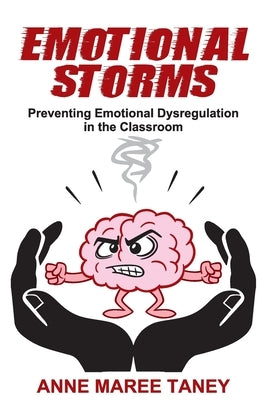 Emotional Storms: Preventing Emotional Dysregulation in the Classroom by Taney, Anne Maree