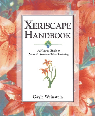 Xeriscape Handbook: A How-To Guide to Natural Resource-Wise Gardening by Weinstein, Gayle