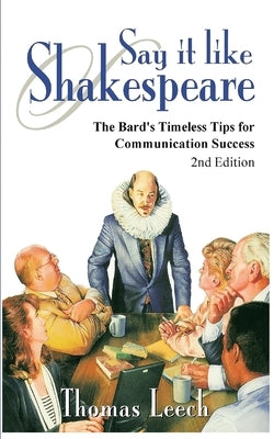 Say It like Shakespeare: The Bard's Timeless Tips for Communication Success by Leech, Thomas