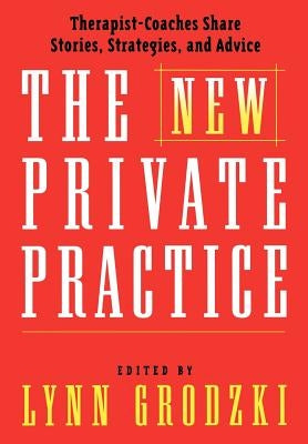 The New Private Practice: Therapist-Coaches Share Stories, Strategies, and Advice by Grodzki, Lynn