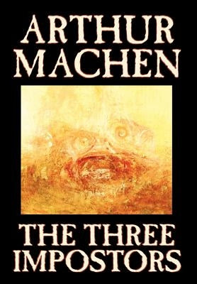 The Three Impostors by Arthur Machen, Fiction, Fantasy, Horror, Fairy Tales, Folk Tales, Legends & Mythology by Machen, Arthur