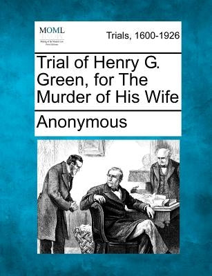Trial of Henry G. Green, for the Murder of His Wife by Anonymous