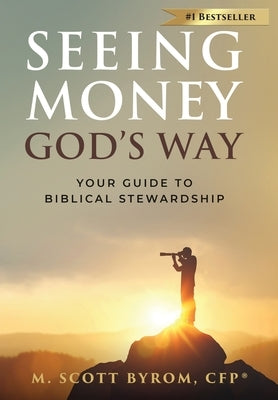 Seeing Money God's Way: Your Guide to Biblical Stewardship by Byrom, M. Scott